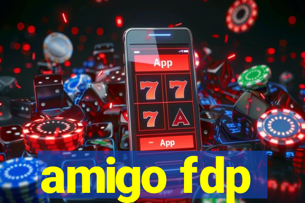 amigo fdp